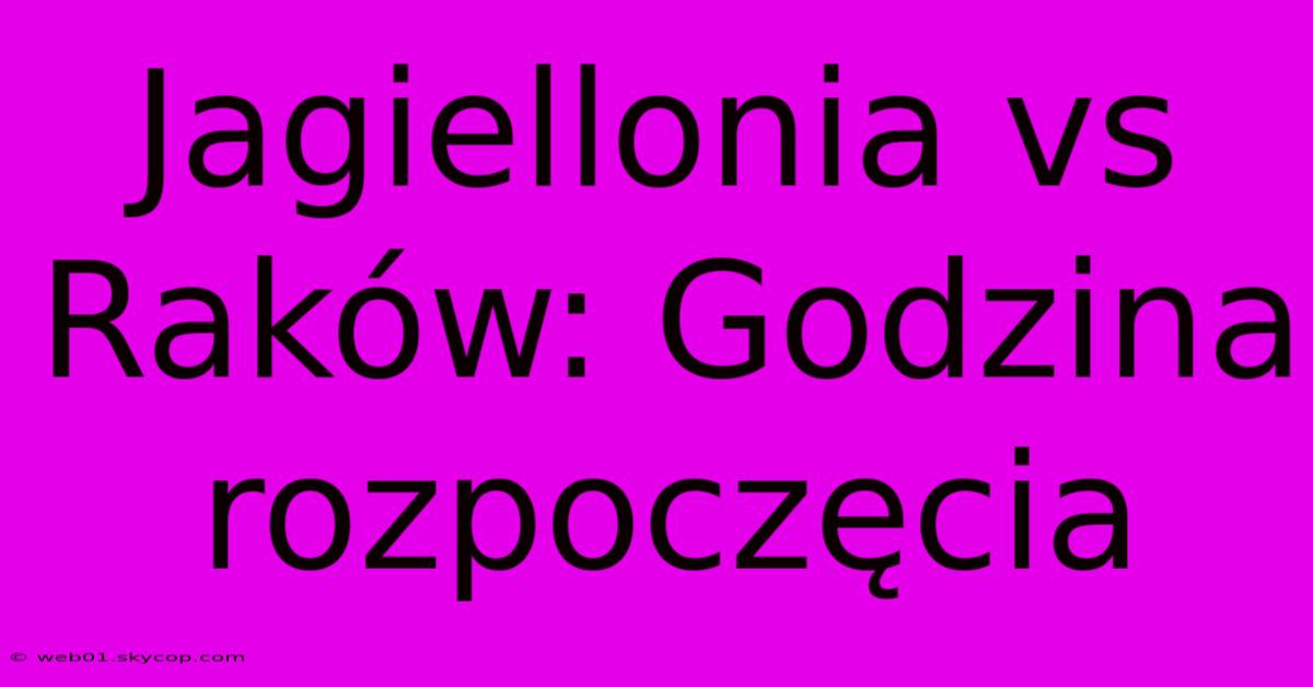 Jagiellonia Vs Raków: Godzina Rozpoczęcia