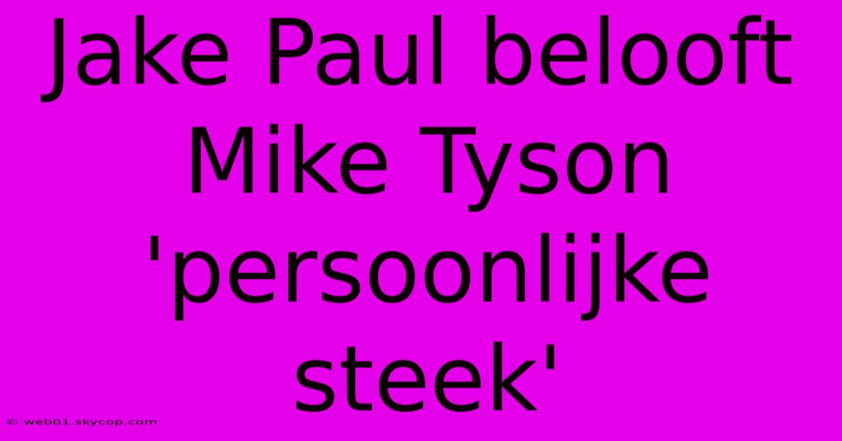 Jake Paul Belooft Mike Tyson 'persoonlijke Steek'