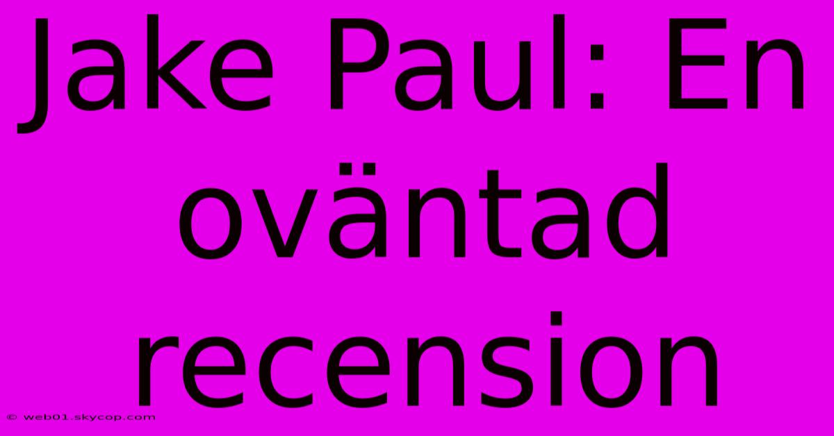 Jake Paul: En Oväntad Recension