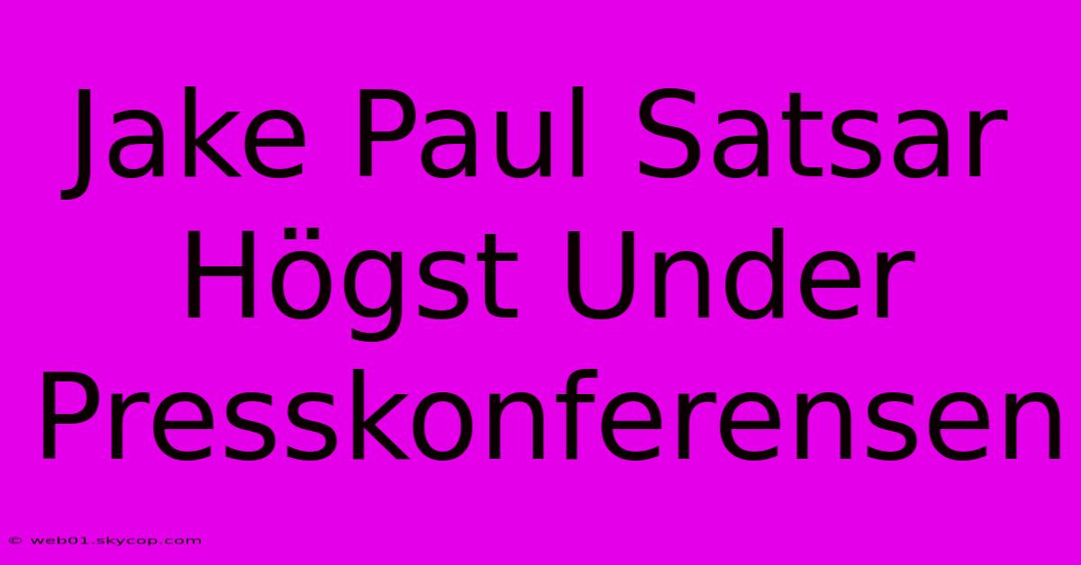 Jake Paul Satsar Högst Under Presskonferensen