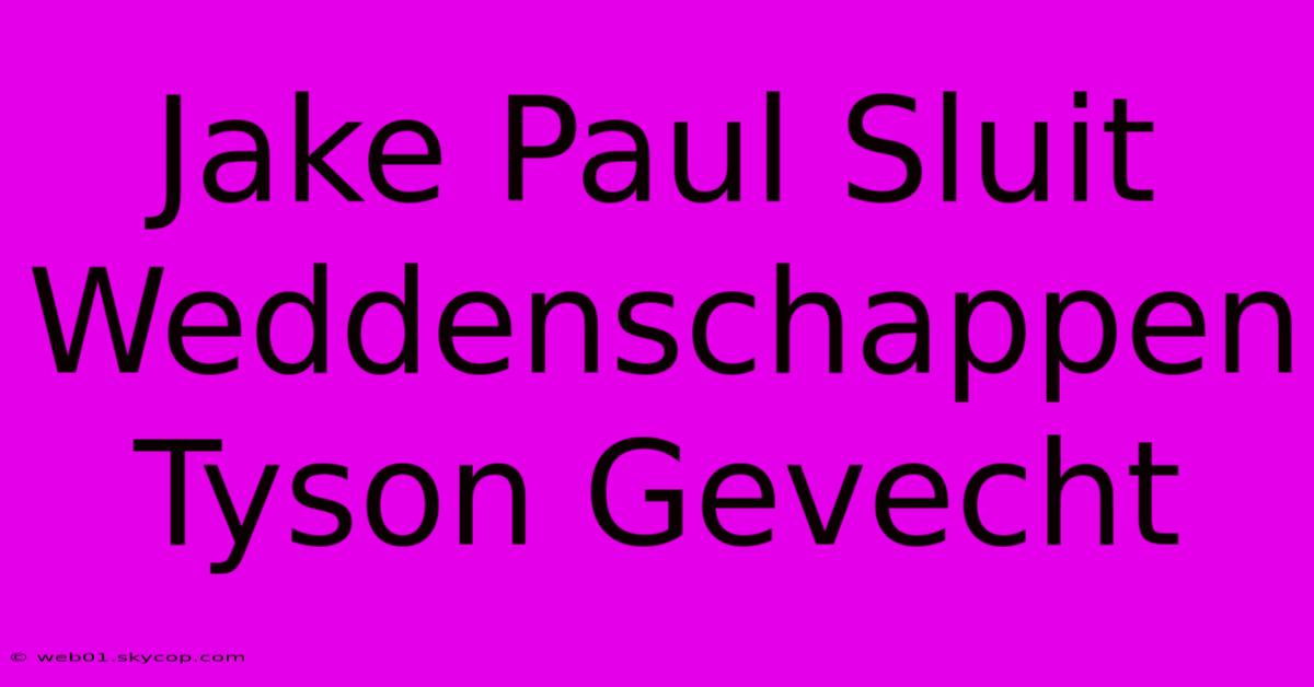 Jake Paul Sluit Weddenschappen Tyson Gevecht