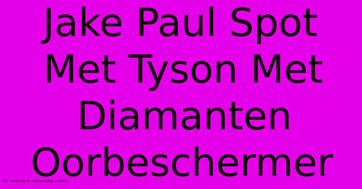 Jake Paul Spot Met Tyson Met Diamanten Oorbeschermer