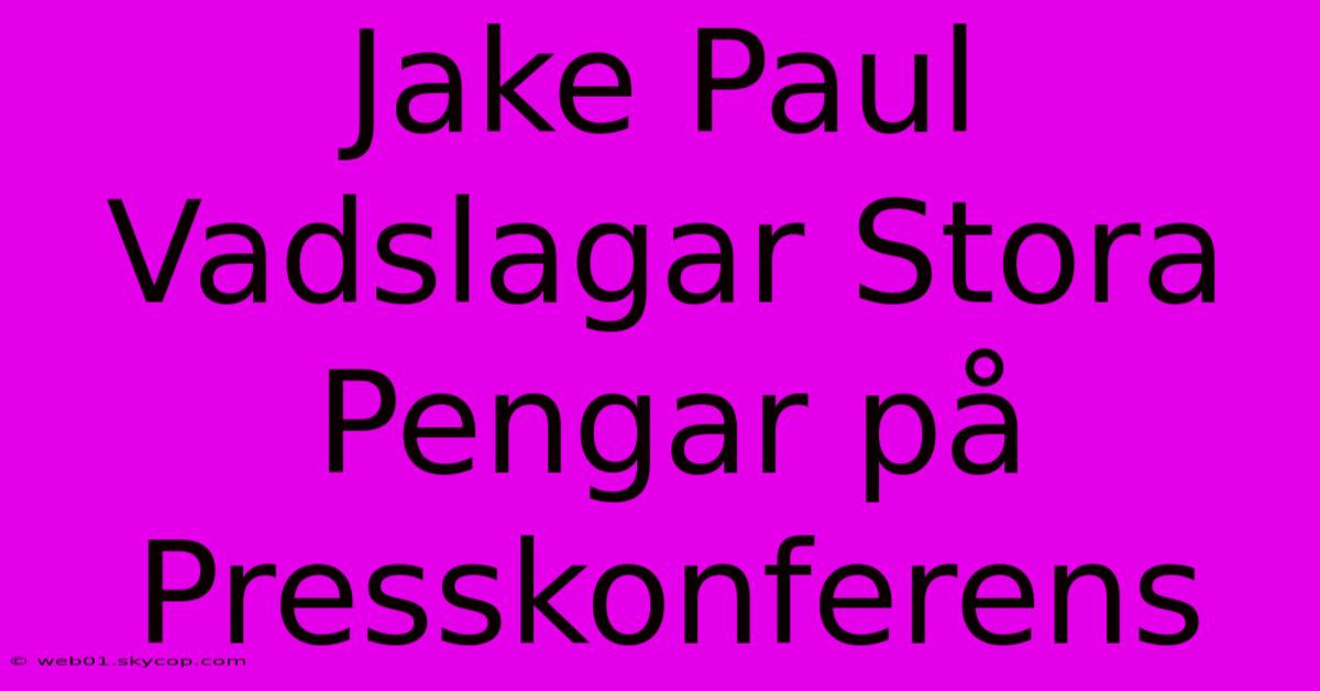 Jake Paul Vadslagar Stora Pengar På Presskonferens 