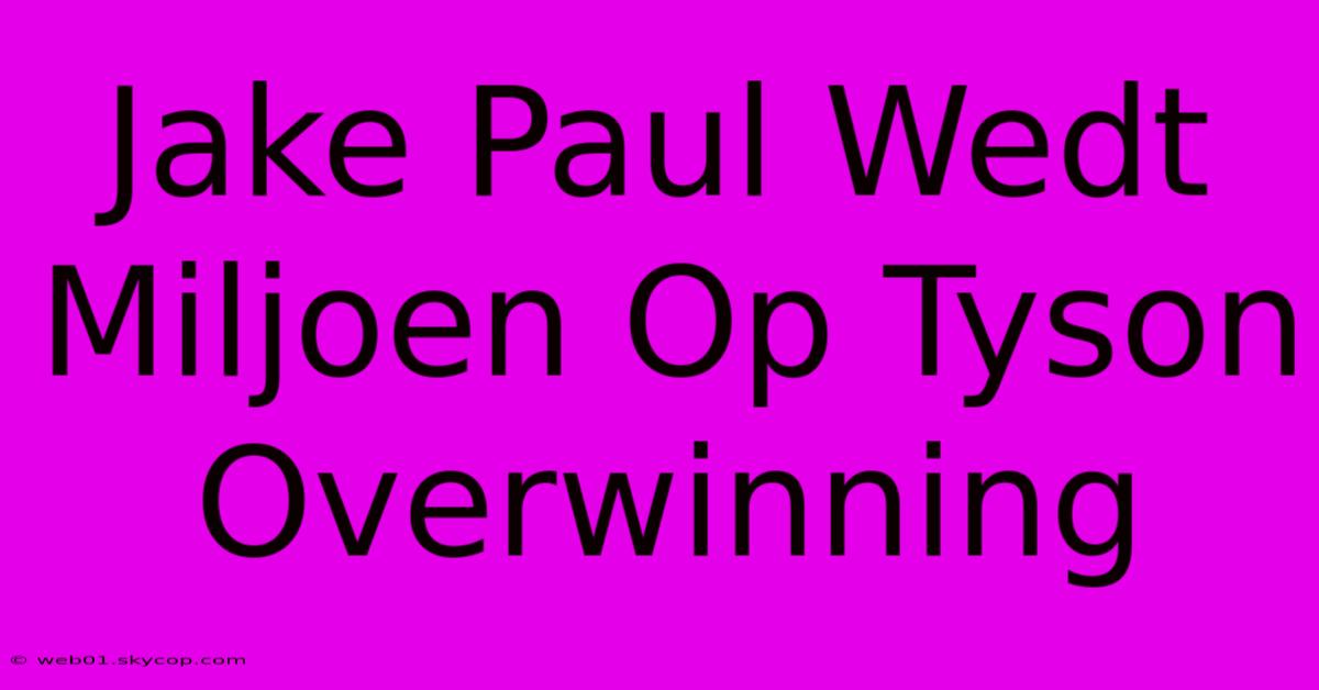 Jake Paul Wedt Miljoen Op Tyson Overwinning