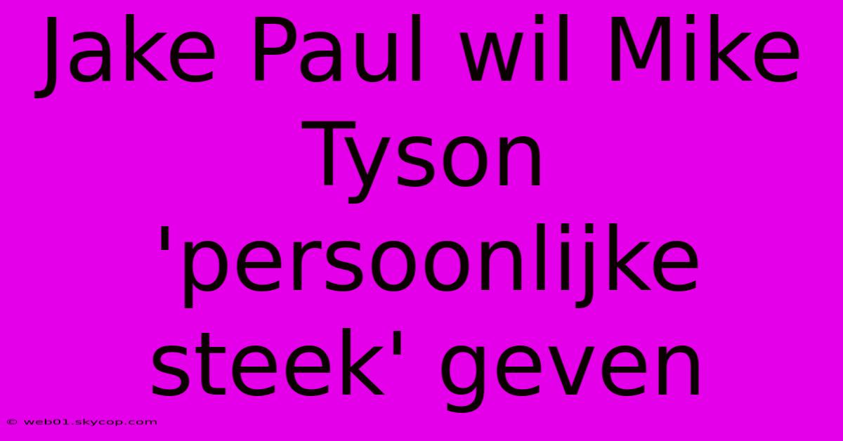 Jake Paul Wil Mike Tyson 'persoonlijke Steek' Geven