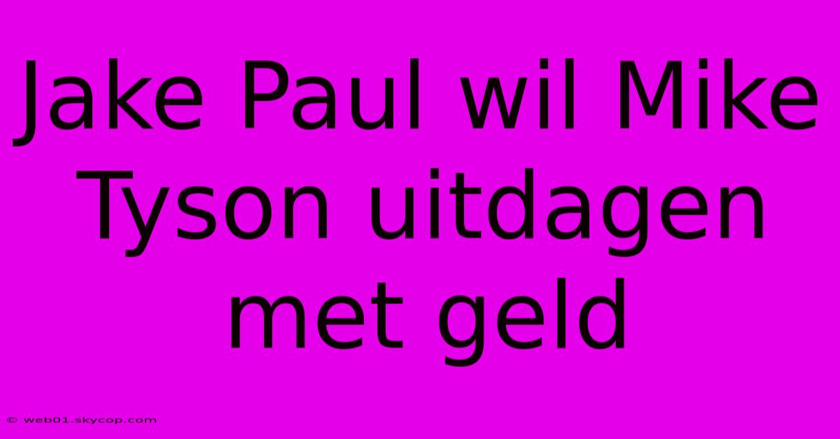 Jake Paul Wil Mike Tyson Uitdagen Met Geld