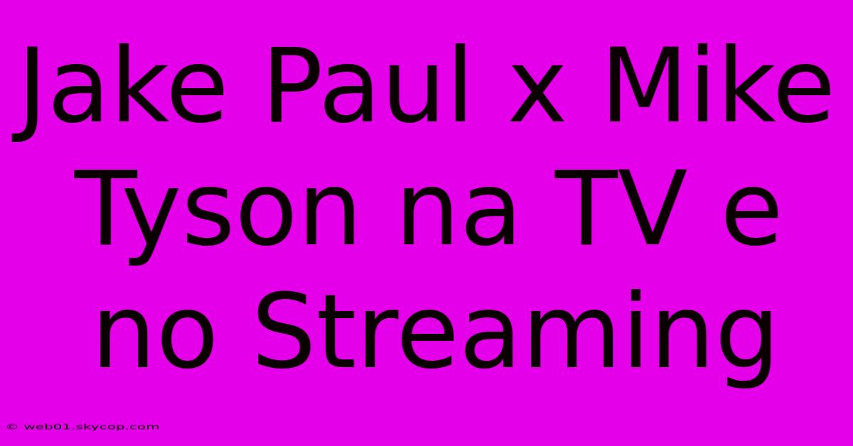 Jake Paul X Mike Tyson Na TV E No Streaming