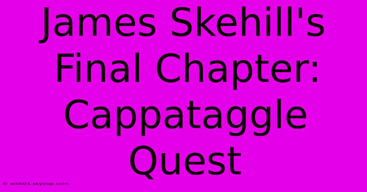 James Skehill's Final Chapter: Cappataggle Quest