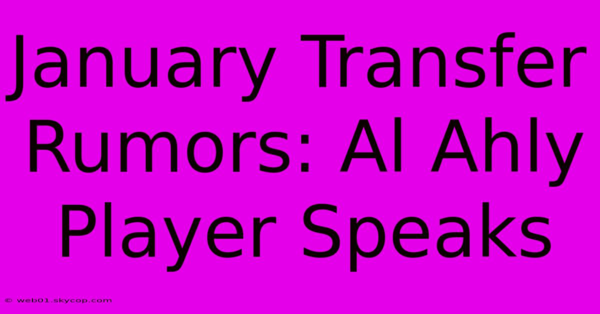 January Transfer Rumors: Al Ahly Player Speaks 