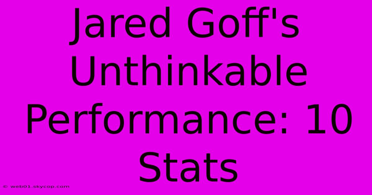 Jared Goff's Unthinkable Performance: 10 Stats