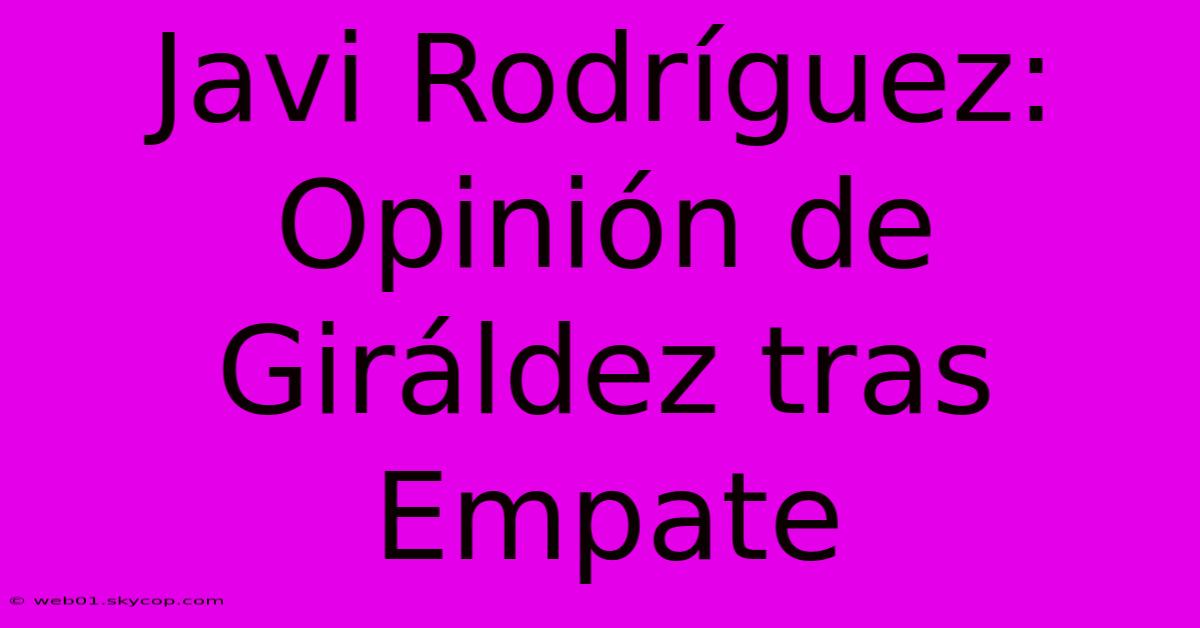 Javi Rodríguez: Opinión De Giráldez Tras Empate 