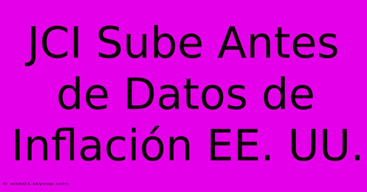 JCI Sube Antes De Datos De Inflación EE. UU.