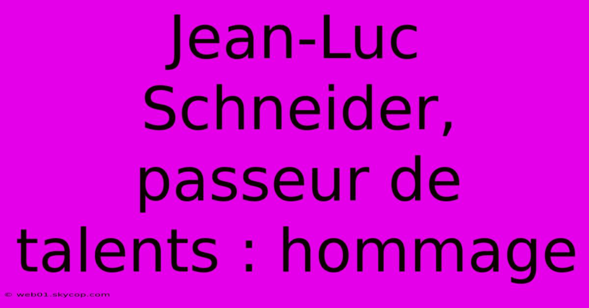 Jean-Luc Schneider, Passeur De Talents : Hommage 