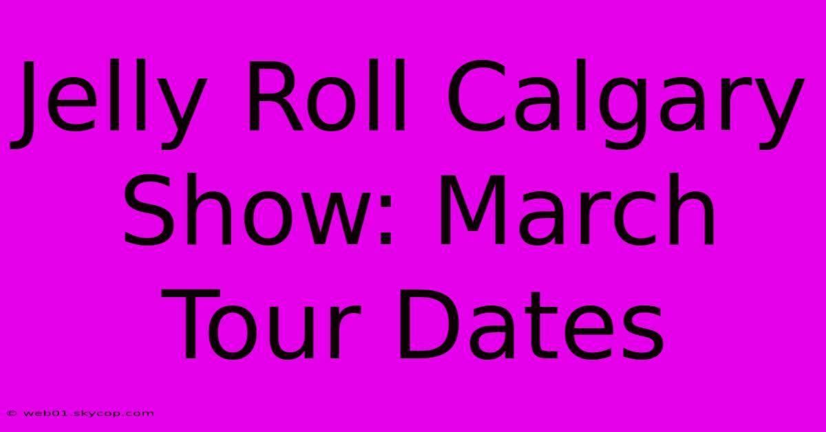 Jelly Roll Calgary Show: March Tour Dates 