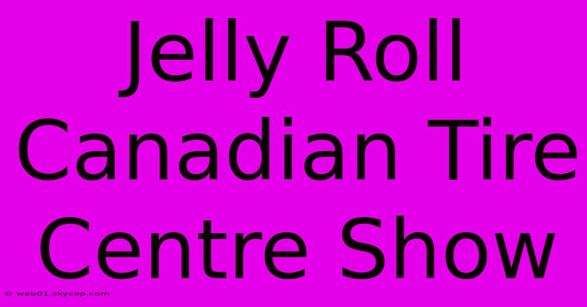 Jelly Roll Canadian Tire Centre Show