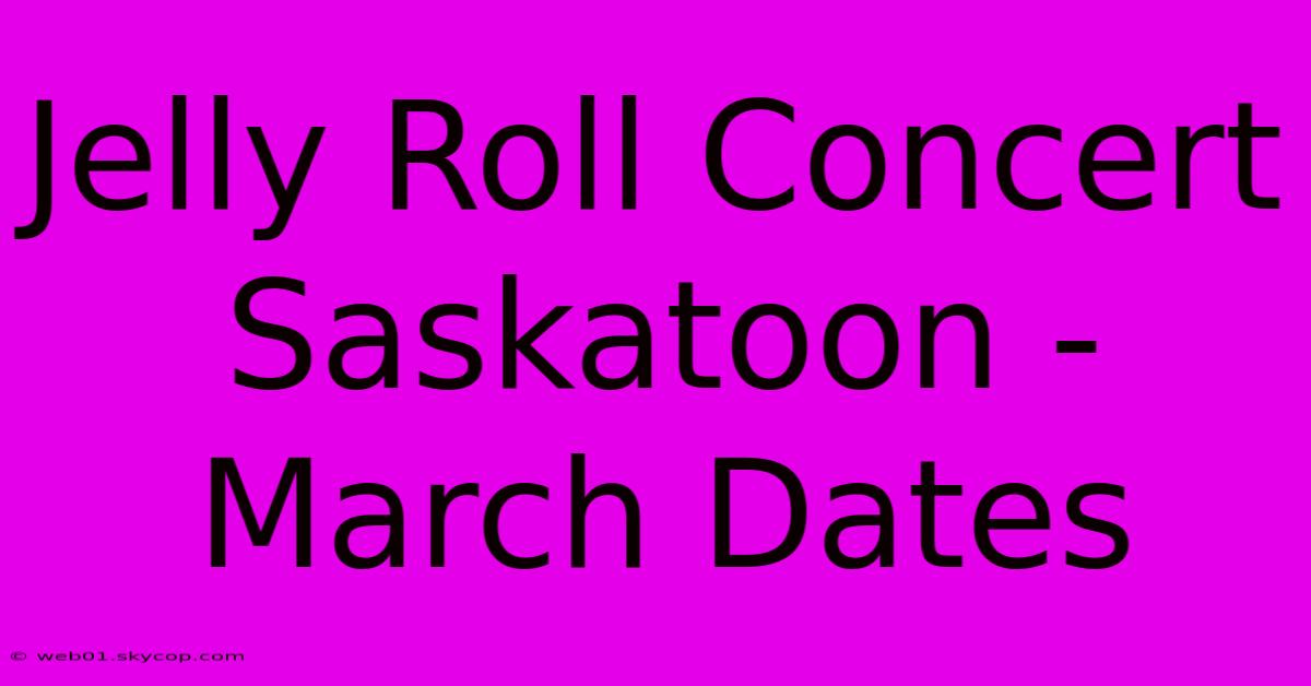 Jelly Roll Concert Saskatoon - March Dates