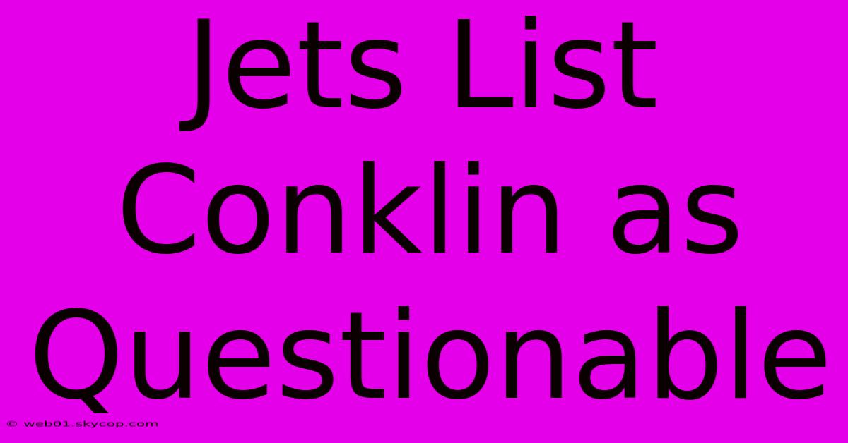 Jets List Conklin As Questionable