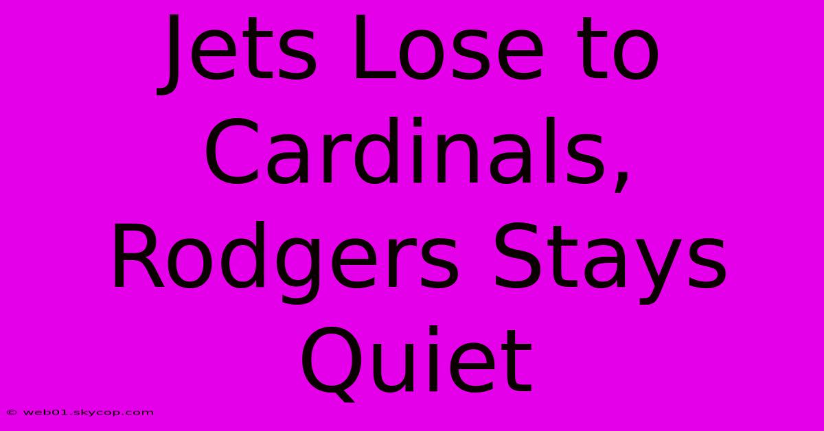 Jets Lose To Cardinals, Rodgers Stays Quiet