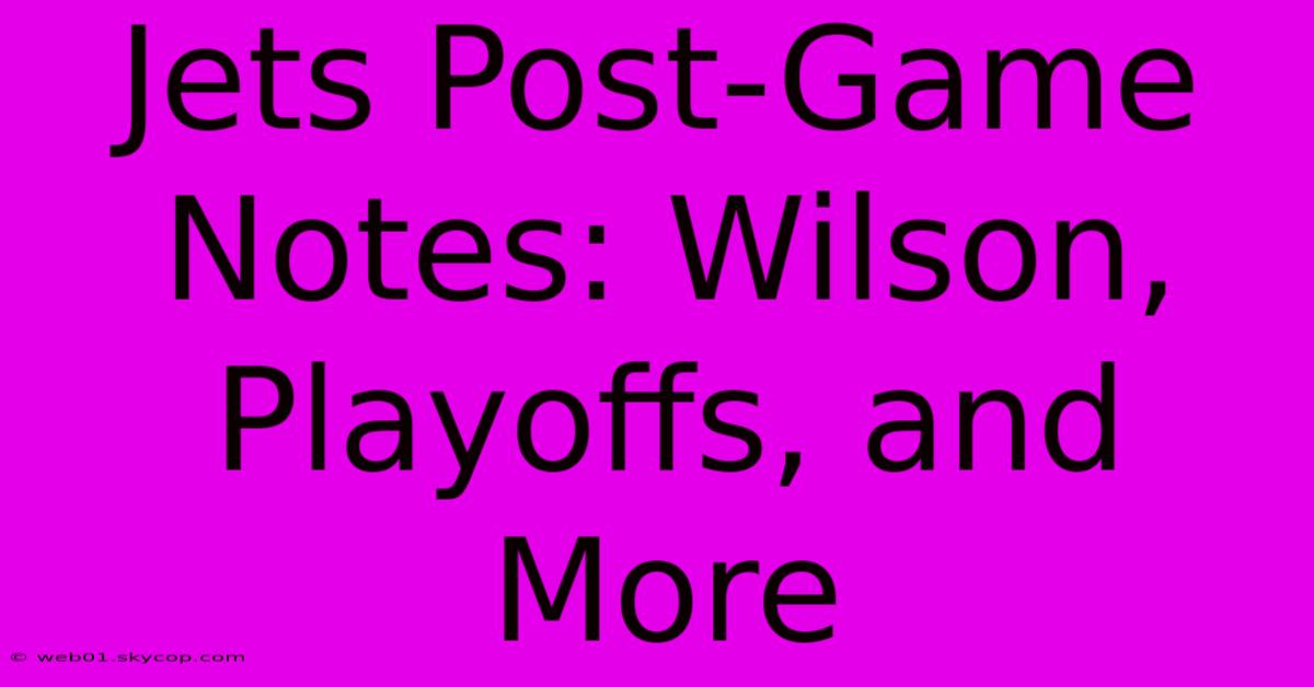 Jets Post-Game Notes: Wilson, Playoffs, And More