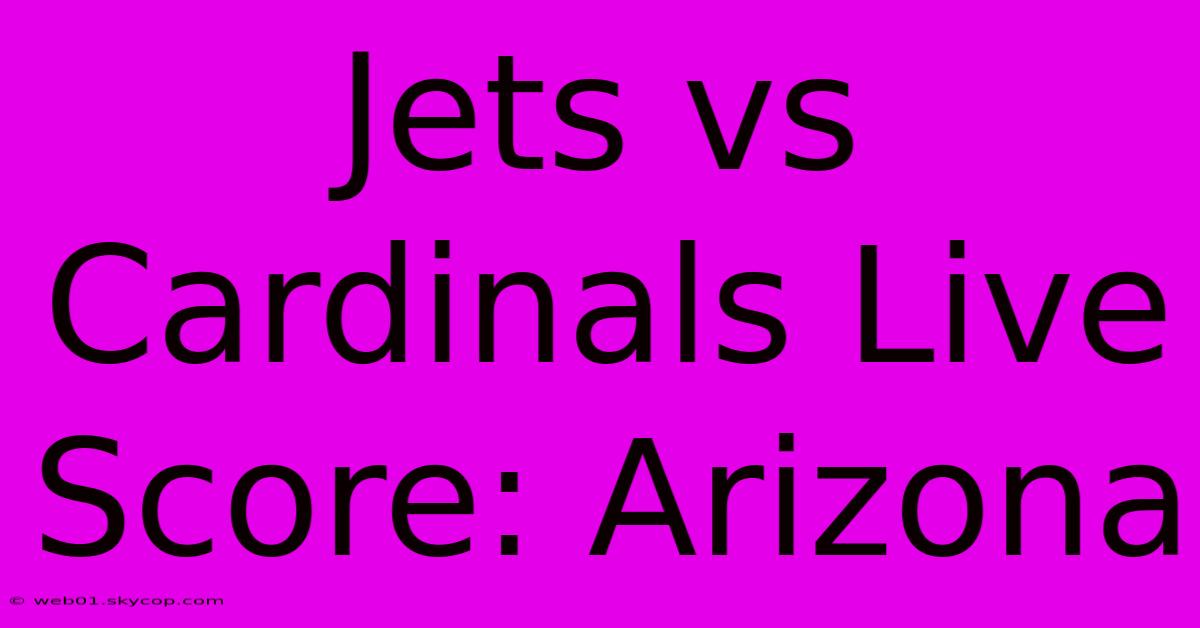 Jets Vs Cardinals Live Score: Arizona