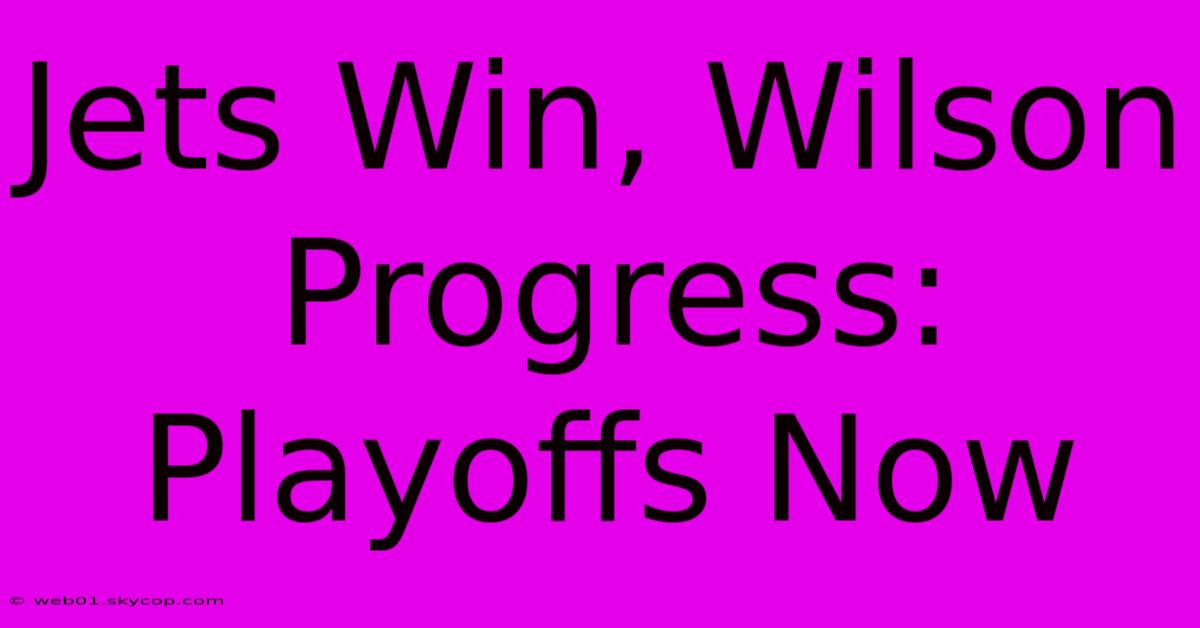 Jets Win, Wilson Progress: Playoffs Now  