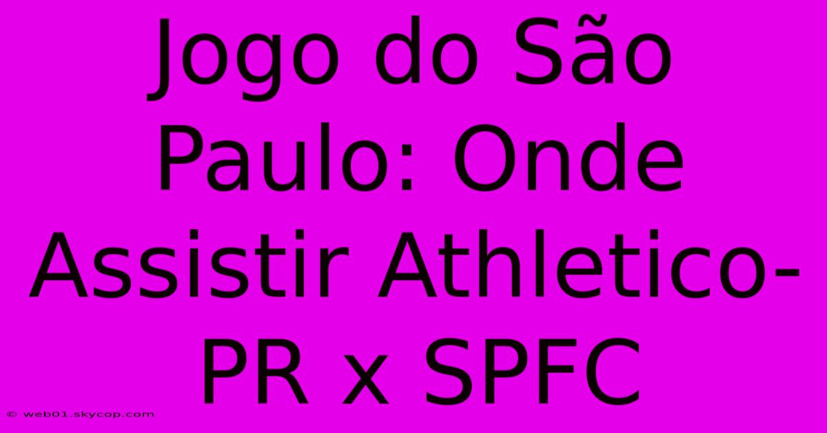 Jogo Do São Paulo: Onde Assistir Athletico-PR X SPFC