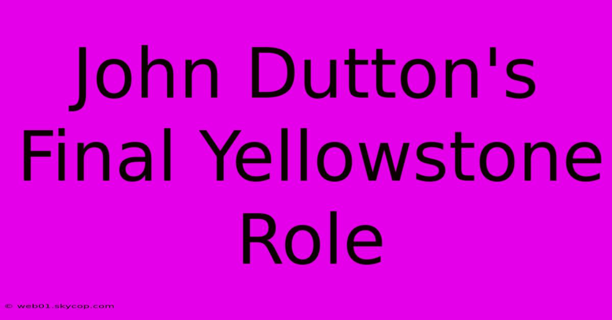 John Dutton's Final Yellowstone Role 