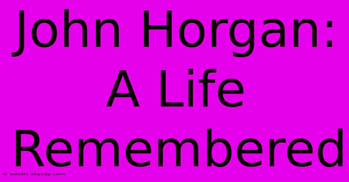 John Horgan: A Life Remembered 