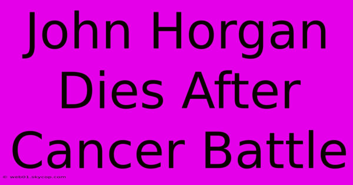 John Horgan Dies After Cancer Battle 