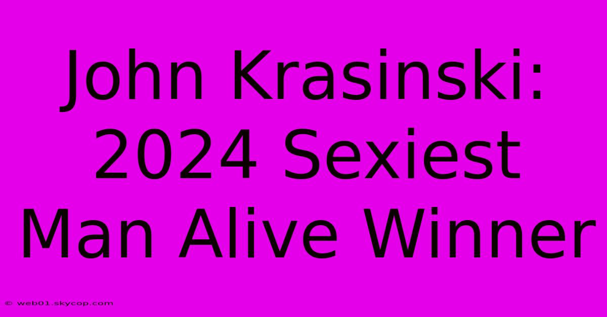 John Krasinski: 2024 Sexiest Man Alive Winner