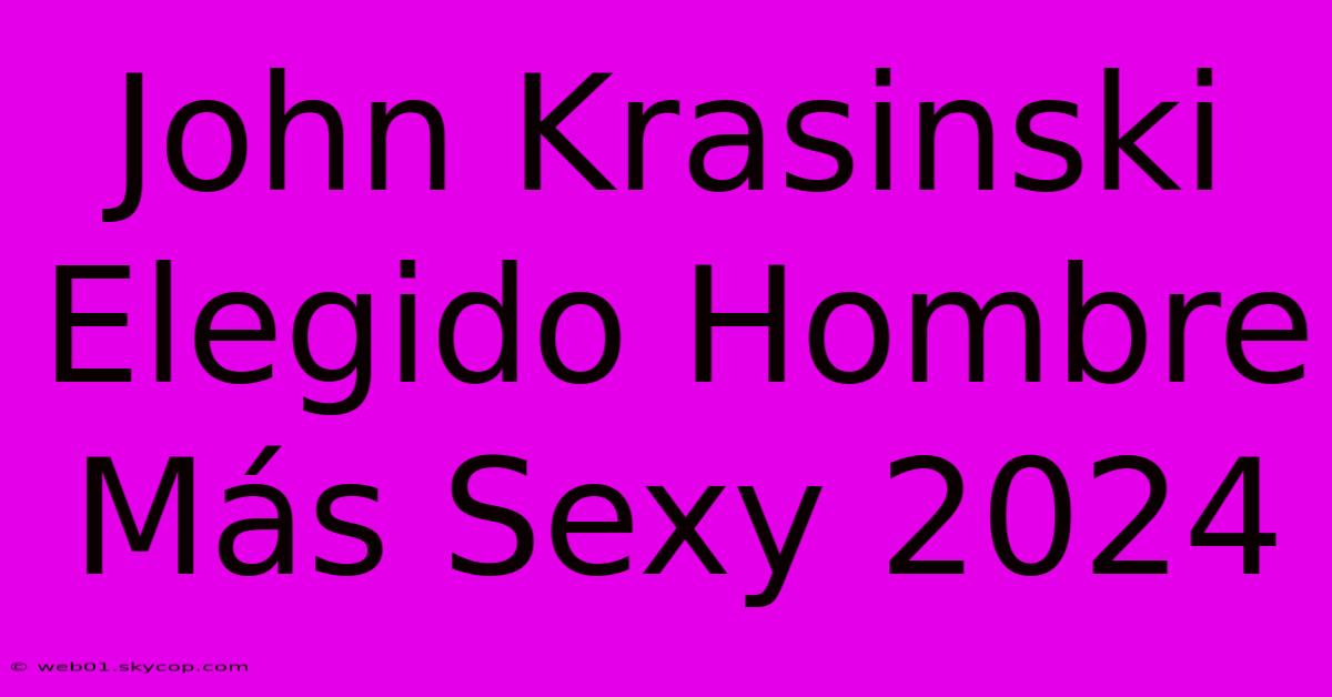 John Krasinski Elegido Hombre Más Sexy 2024