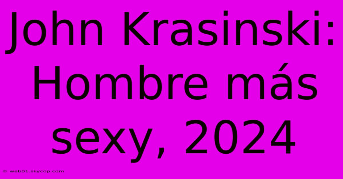 John Krasinski: Hombre Más Sexy, 2024