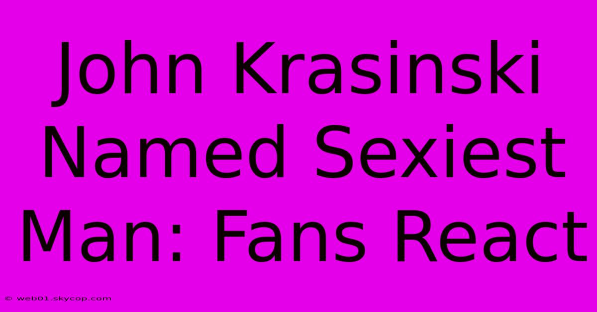 John Krasinski Named Sexiest Man: Fans React 