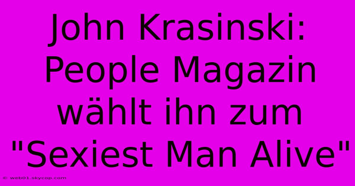 John Krasinski: People Magazin Wählt Ihn Zum 