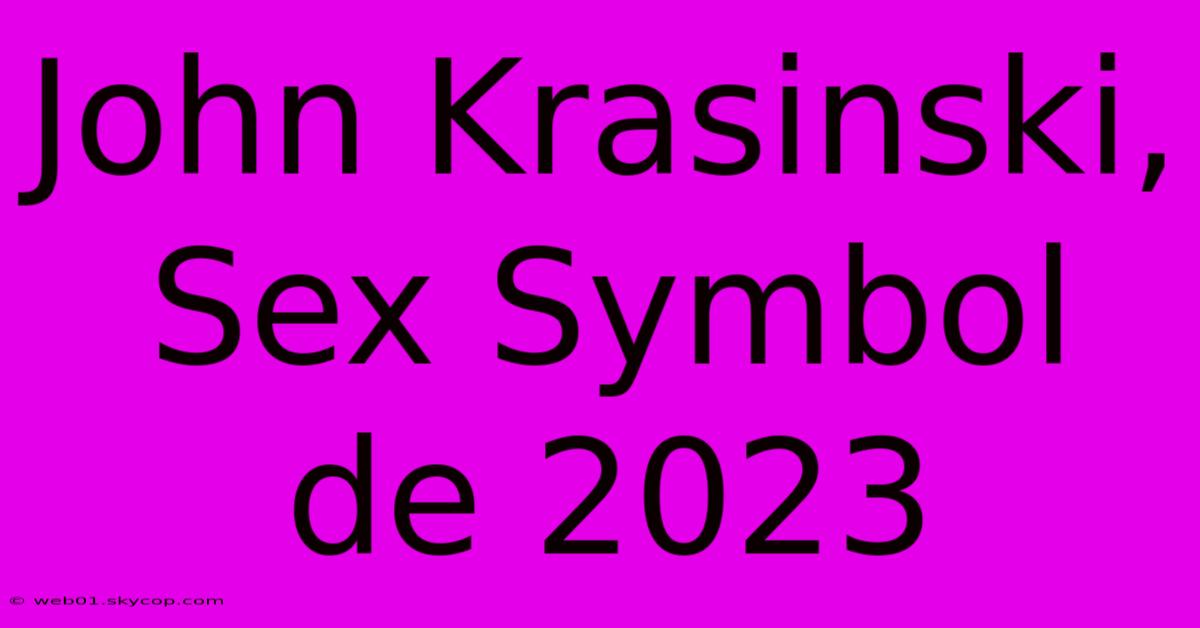 John Krasinski, Sex Symbol De 2023