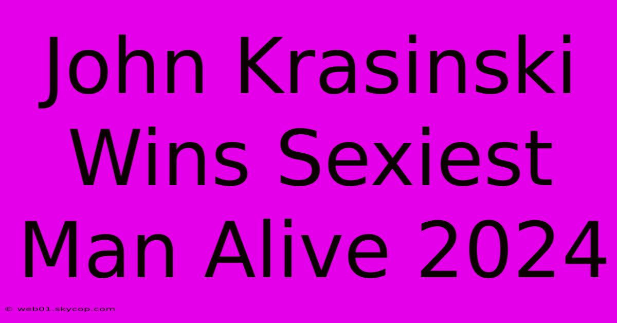 John Krasinski Wins Sexiest Man Alive 2024 