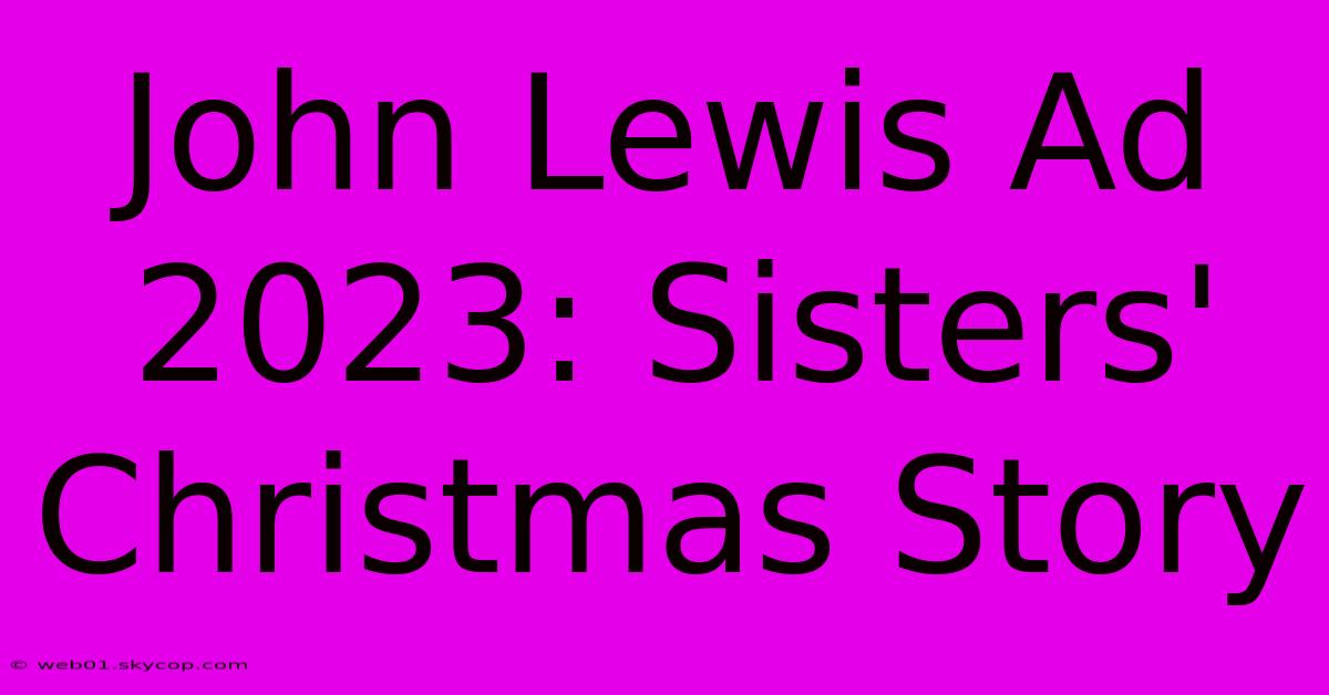 John Lewis Ad 2023: Sisters' Christmas Story 