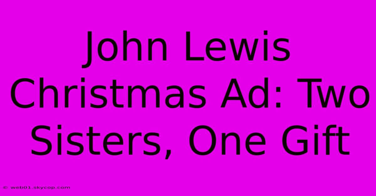 John Lewis Christmas Ad: Two Sisters, One Gift