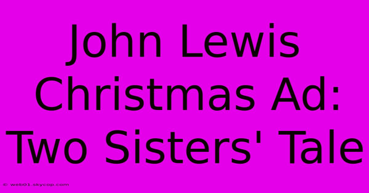 John Lewis Christmas Ad: Two Sisters' Tale