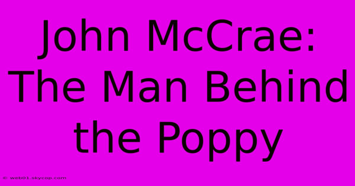 John McCrae: The Man Behind The Poppy