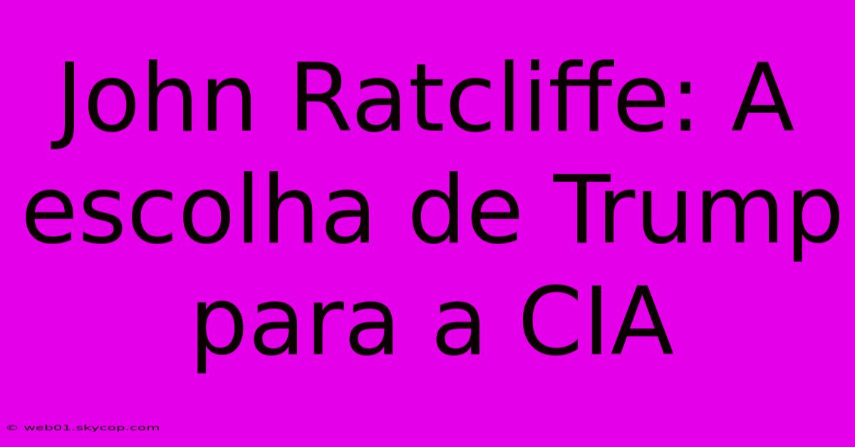 John Ratcliffe: A Escolha De Trump Para A CIA 