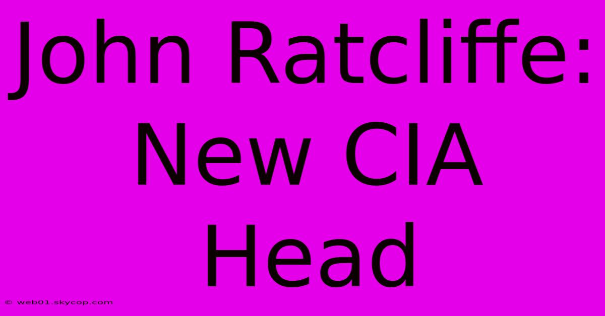 John Ratcliffe: New CIA Head