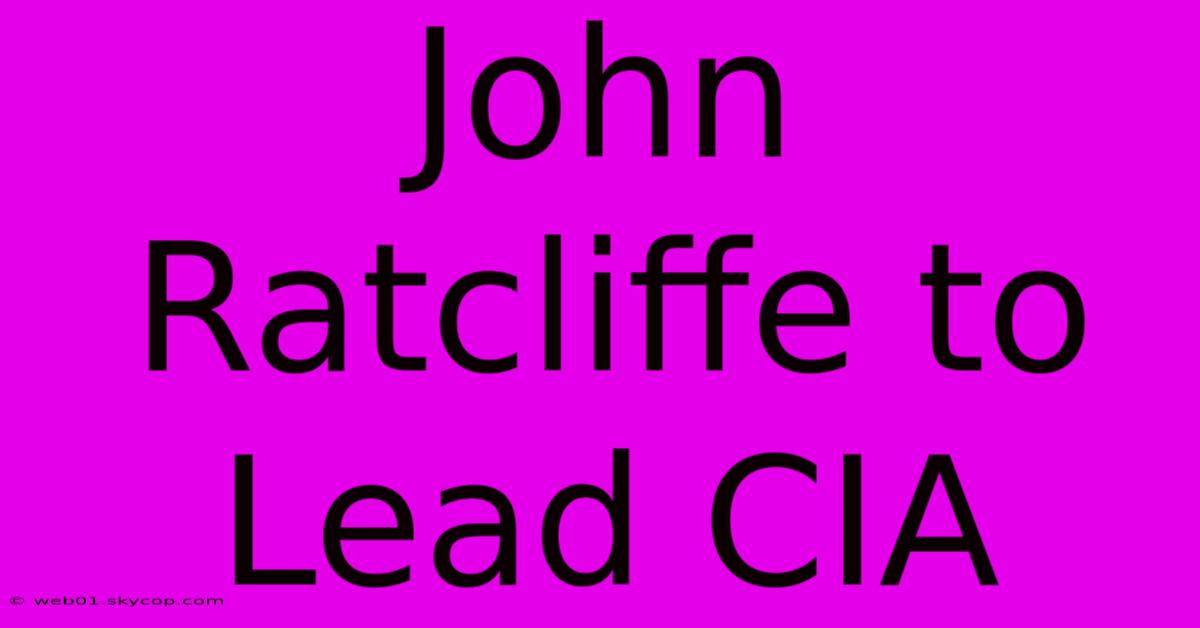 John Ratcliffe To Lead CIA