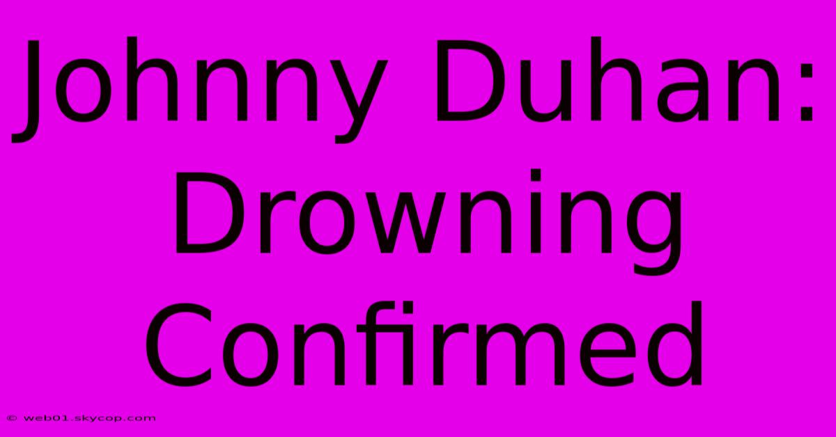 Johnny Duhan: Drowning Confirmed