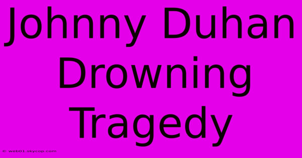 Johnny Duhan Drowning Tragedy