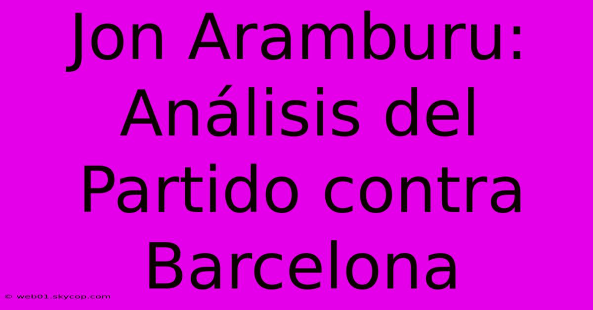 Jon Aramburu: Análisis Del Partido Contra Barcelona