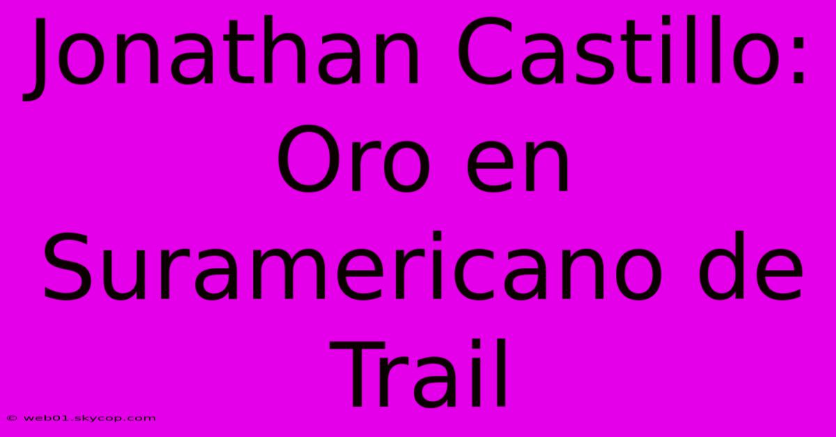 Jonathan Castillo: Oro En Suramericano De Trail 