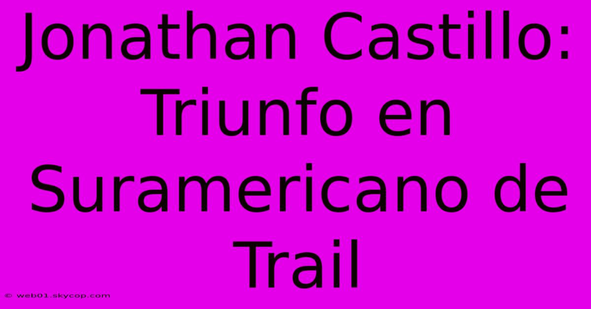 Jonathan Castillo: Triunfo En Suramericano De Trail