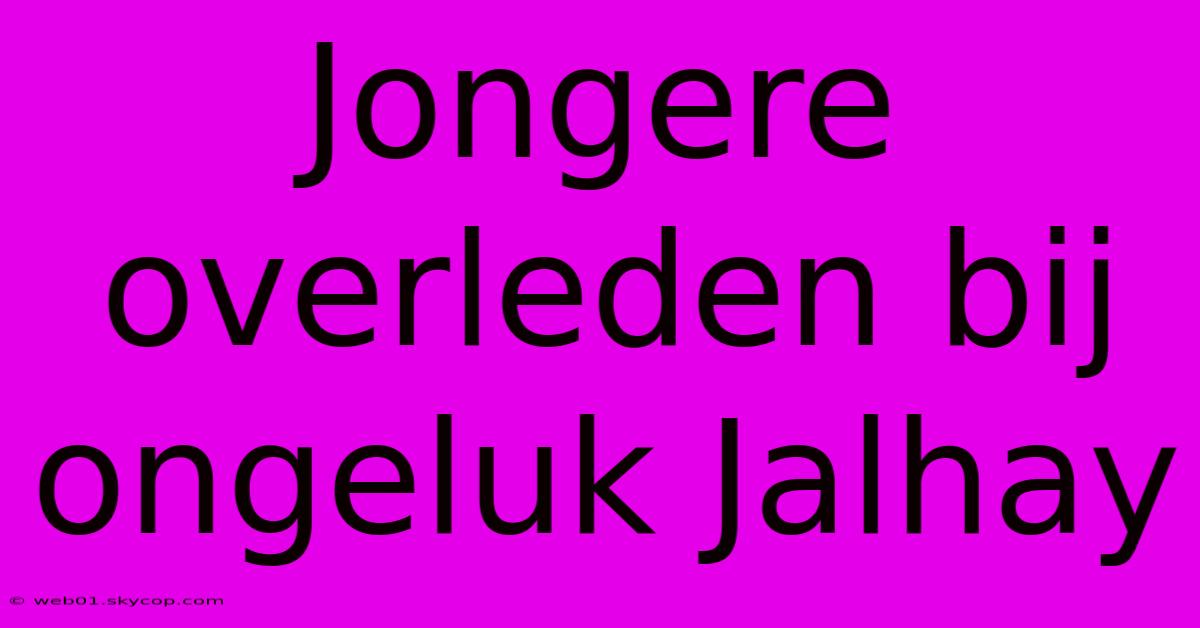 Jongere Overleden Bij Ongeluk Jalhay