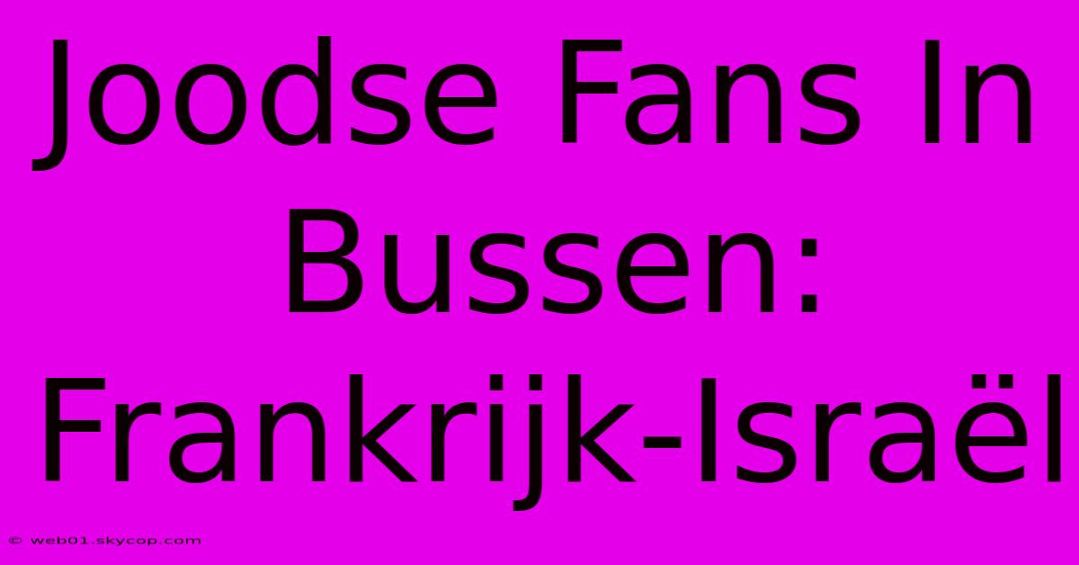 Joodse Fans In Bussen: Frankrijk-Israël 